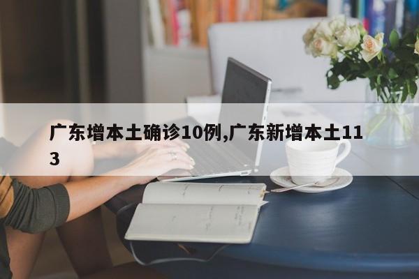 广东增本土确诊10例,广东新增本土11 3